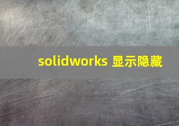 solidworks 显示隐藏